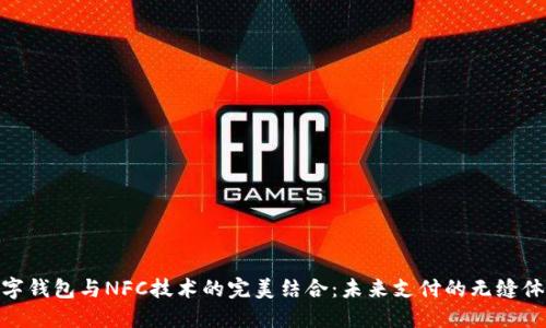 数字钱包与NFC技术的完美结合：未来支付的无缝体验