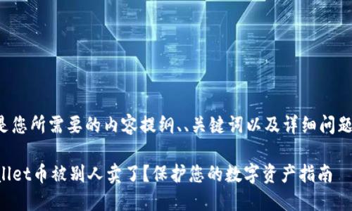 以下是您所需要的内容提纲、、关键词以及详细问题安排：

TPWallet币被别人卖了？保护您的数字资产指南