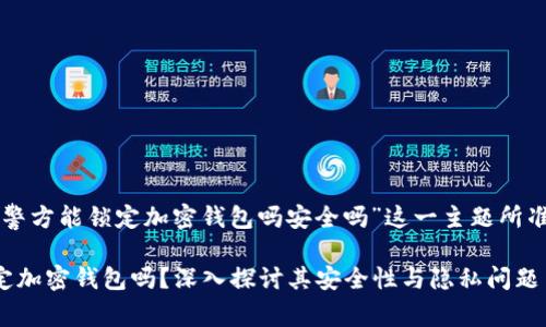 下面是为“警方能锁定加密钱包吗安全吗”这一主题所准备的内容。

警方能锁定加密钱包吗？深入探讨其安全性与隐私问题
