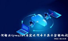 如何解决tpwallet自定义代币不显示金额的问题